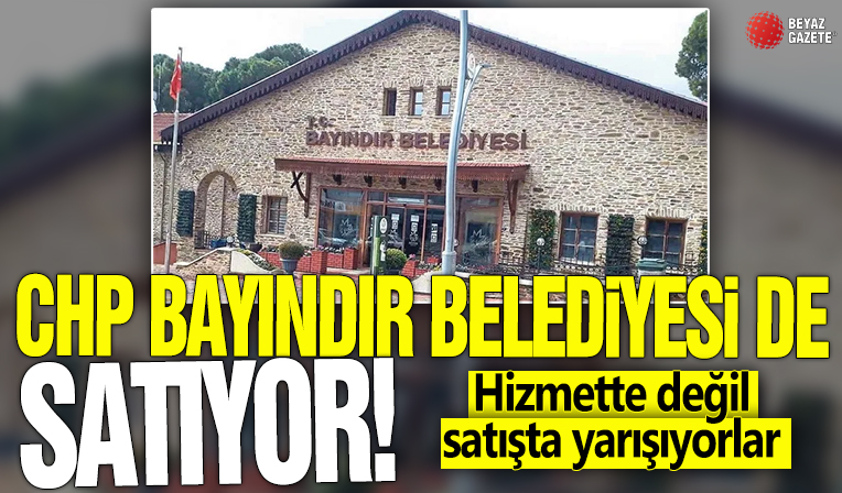 CHP’li Bayındır Belediyesi de satıyor... Hizmette değil satışta yarışıyorlar!