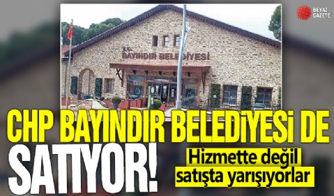 CHP’li Bayındır Belediyesi de satıyor... Hizmette değil satışta yarışıyorlar!
