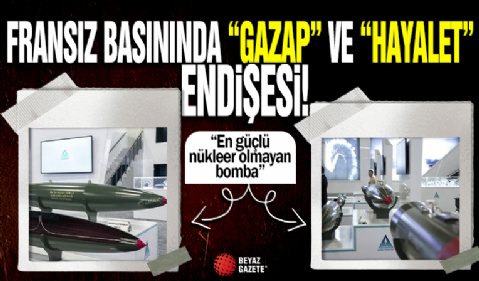 Fransız basınında “Gazap” ve “Hayalet” endişesi! “En güçlü nükleer olmayan bomba”