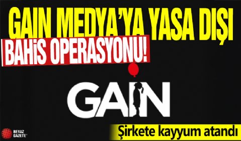 Gain Medya'ya yasa dışı bahis operasyonu! Şirkete kayyum atandı
