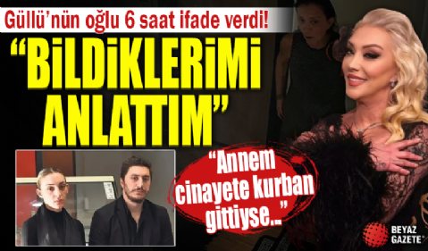 Güllü'nün oğlu Tuğberk Yağız Gülter 6 saat ifade verdi: 'Bildiklerimi anlattım'