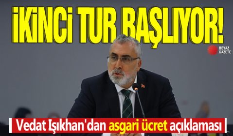İkinci tur başlıyor: Vedat Işıkhan'dan asgari ücret açıklaması