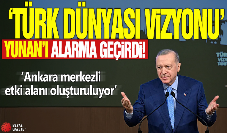 ‘Türk Dünyası Vizyonu’ Yunan’ı alarma geçirdi! Ankara merkezli etki alanı oluşturuluyor!