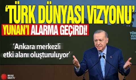 ‘Türk Dünyası Vizyonu’ Yunan’ı alarma geçirdi! Ankara merkezli etki alanı oluşturuluyor!