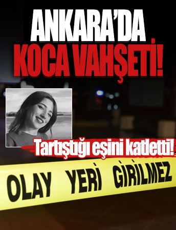 Ankara'da koca vahşeti: Tartıştığı eşini katletti!