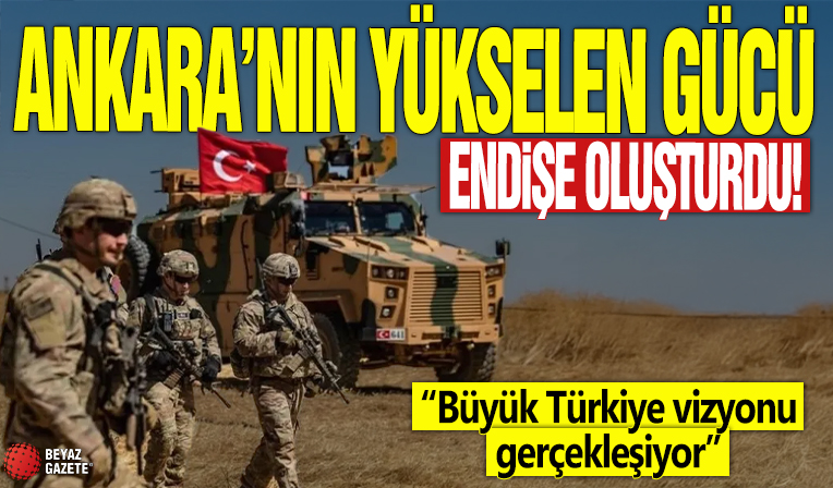 Ankara’nın yükselen gücü endişe oluşturdu! “Büyük Türkiye vizyonu gerçekleşiyor”