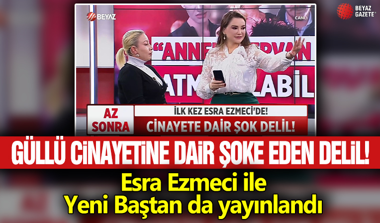 Güllü cinayetine dair şoke eden delil! Esra Ezmeci ile Yeni Baştan da yayınlandı