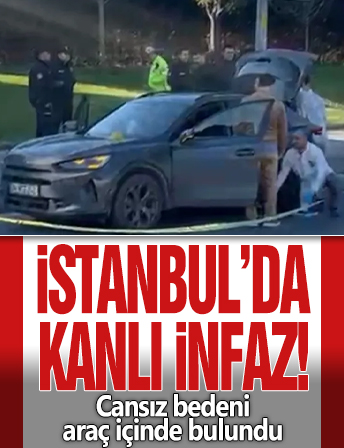 İstanbul'da kanlı infaz! Cansız bedeni araç içinde bulundu