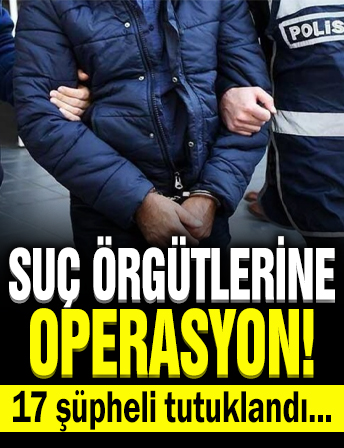 İstanbul'da suç örgütlerine operasyon! 17 şüpheli tutuklandı...