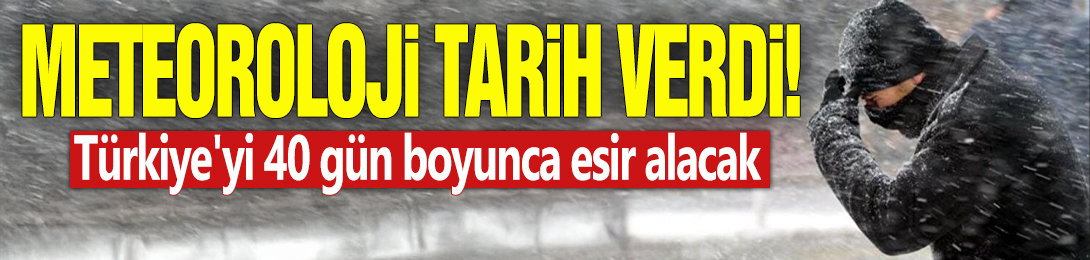 Meteoroloji tarih verdi! Türkiye'yi 40 gün boyunca esir alacak