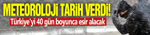Meteoroloji tarih verdi! Türkiye'yi 40 gün boyunca esir alacak
