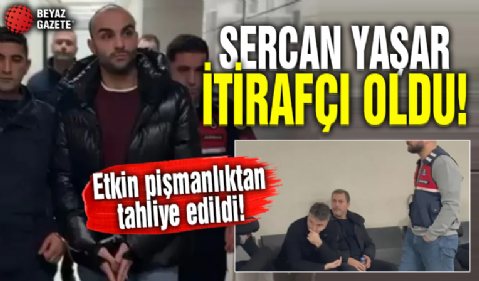 Sercan Yaşar etkin pişmanlıktan tahliye edildi