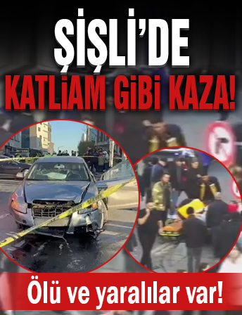 Şişli'de otomobil yayalara çarptı! 2 ölü, 6 yaralı!