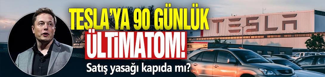 Tesla'ya 90 günlük ültimatom! Satış yasağı kapıda mı?