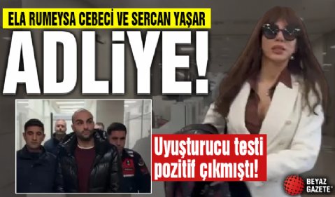 Uyuşturucu testi pozitif çıkmıştı! Ela Rümeysa Cebeci ve Sercan Yaşar ifade vermek için adliyede