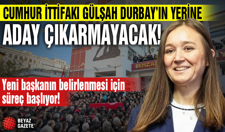 Cumhur İttifakı Gülşah Durbay'ın yerine aday çıkarmayacak!