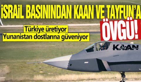 İsrail basınından KAAN ve Tayfun'a övgü! Türkiye üretiyor, Yunanistan dostlarına güveniyor!