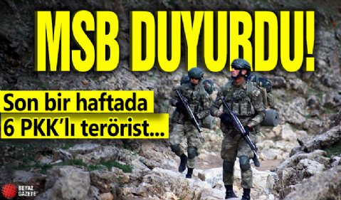MSB duyurdu! Son bir haftada 6 PKK’lı terörist...