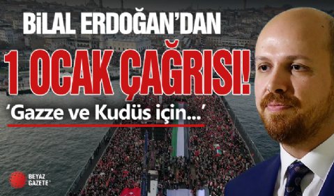 Bilal Erdoğan'dan 1 Ocak Çağrısı!