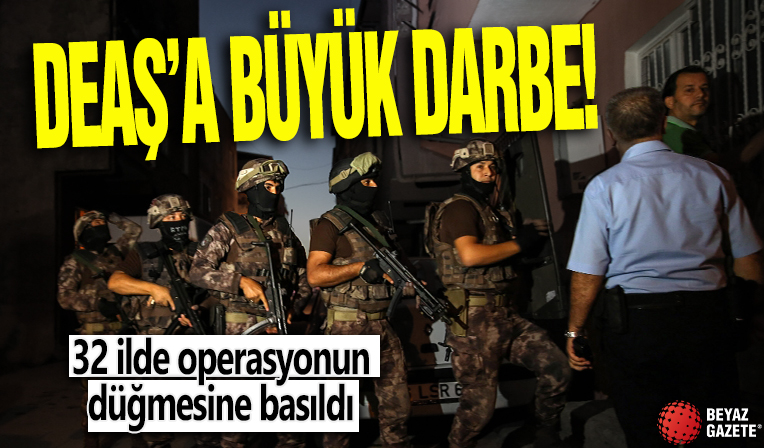 DEAŞ’a büyük darbe! 32 ilde operasyonun düğmesine basıldı