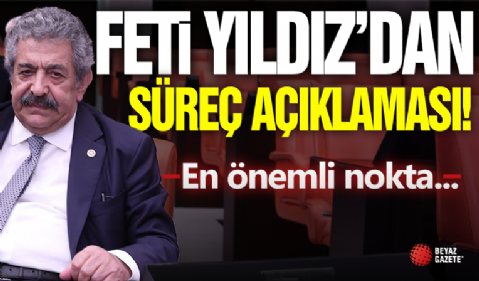 Feti Yıldız'dan Süreç Açıklaması!