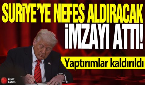 Suriye'ye nefes aldıracak imzayı attı! Yaptırımlar kaldırıldı