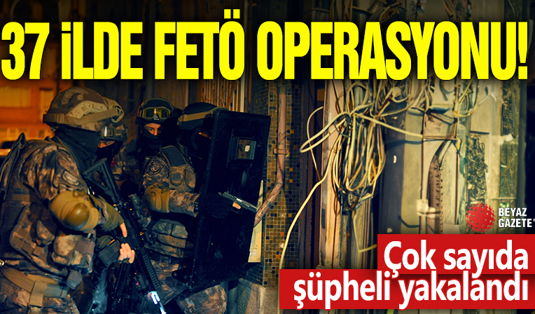 37 ilde FETÖ operasyonu! Çok sayıda şüpheli yakalandı
