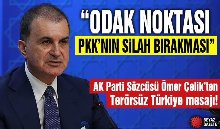 AK Parti Sözcüsü Ömer Çelik'ten terörsüz Türkiye mesajı: Odak noktası PKK'nın silah bırakması