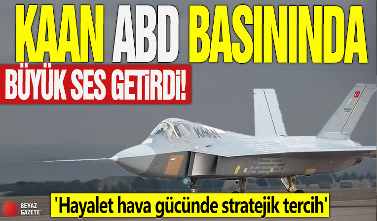 KAAN ABD basınında büyük ses getirdi! 'Hayalet hava gücünde stratejik tercih'