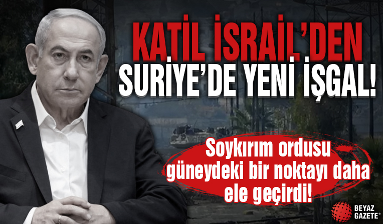 Katil İsrail'den Suriye'de yeni işgal!