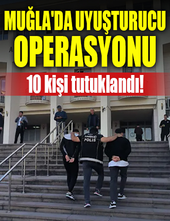 Muğla'da uyuşturucu operasyonunda 10 tutuklama