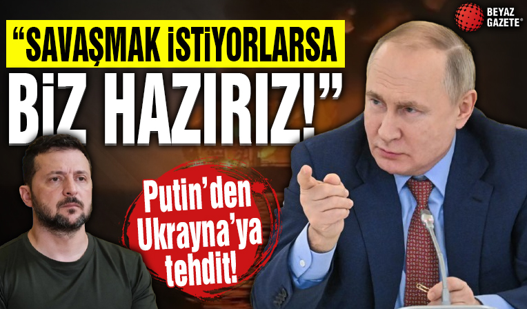 Putin'den Ukrayna'ya tehdit, Avrupa'ya gözdağı: Savaş istiyorlarsa biz hazırız