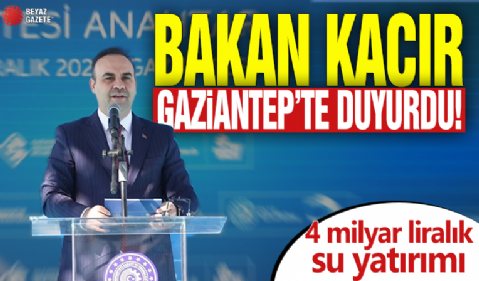 Bakan Kacır Gaziantep'te duyurdu! 4 milyar liralık su yatırımı