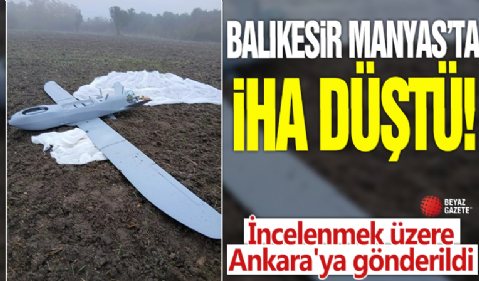 Balıkesir Manyas'ta İHA düştü! İncelenmek üzere Ankara'ya gönderildi