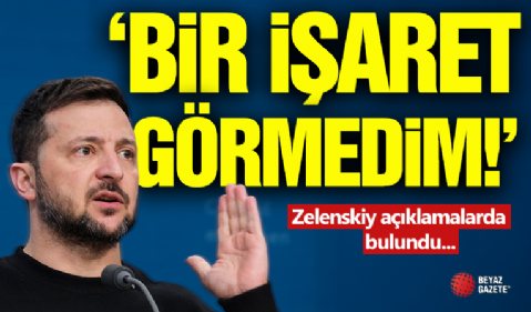 Zelenskiy 'Bir İşaret Görmedim'