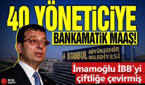 Ekrem İmamoğlu İBB’yi çiftliğe çevirmiş! 40 yöneticiye ballı maaş