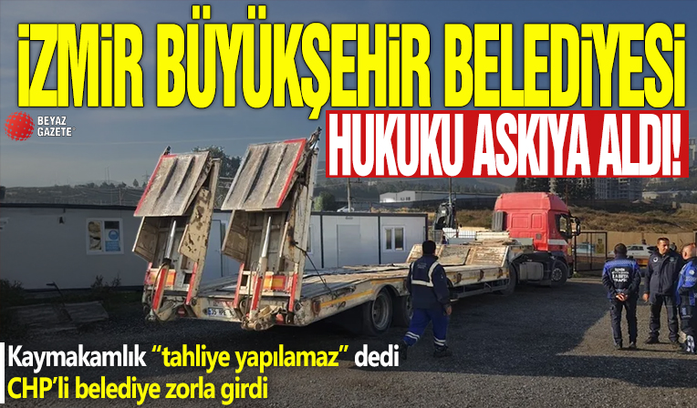 İzmir Büyükşehir Belediyesi hukuku askıya aldı! Kaymakamlık “tahliye yapılamaz” dedi, CHP’li belediye zorla girdi