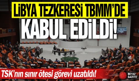 Libya Tezkeresi TBMM'de kabul edildi