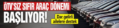 ÖTV’siz sıfır araç dönemi başlıyor! Dar gelirli ailelere destek