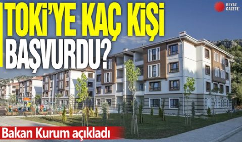 TOKİ’ye kaç kişi başvurdu? Bakan Kurum açıkladı