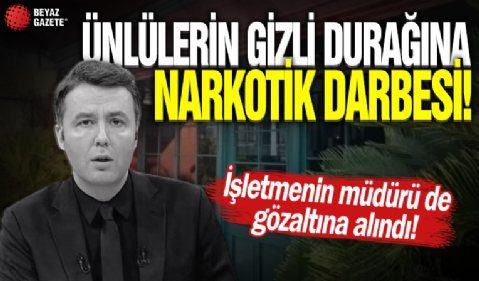 Ünlülerin gizli durağına narkotik darbesi! İşletmenin müdürü Yaşar Koz da gözaltında