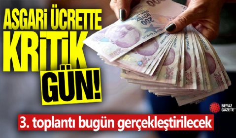 Asgari ücrette kritik gün! 3. toplantı bugün gerçekleştirilecek
