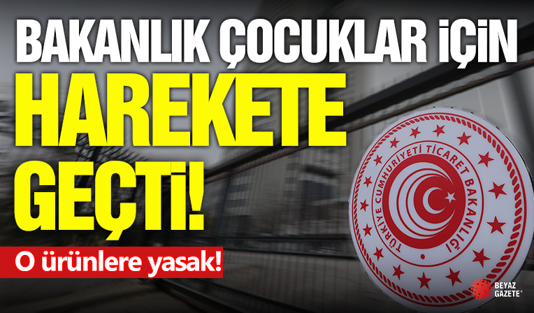 Ticaret Bakanlığı Harekete Geçti! O Ürünler Yasak...