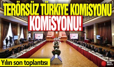 Yılın son toplantısı! Terörsüz Türkiye komisyonu toplanıyor