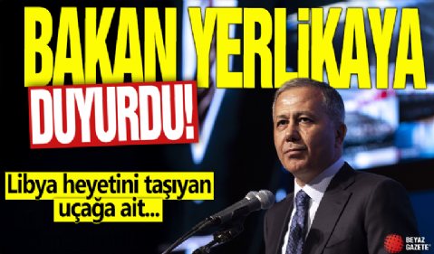 Bakanı Ali Yerlikaya açıkladı! Libya heyetini taşıyan uçağa ait...