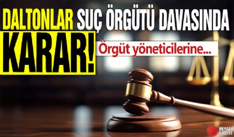 Daltonlar suç örgütü davasında karar! Örgüt yöneticilerine müebbet verildi