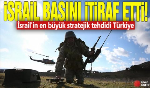 İsrail basını itiraf etti! İsrail'in en büyük stratejik tehdidi Türkiye