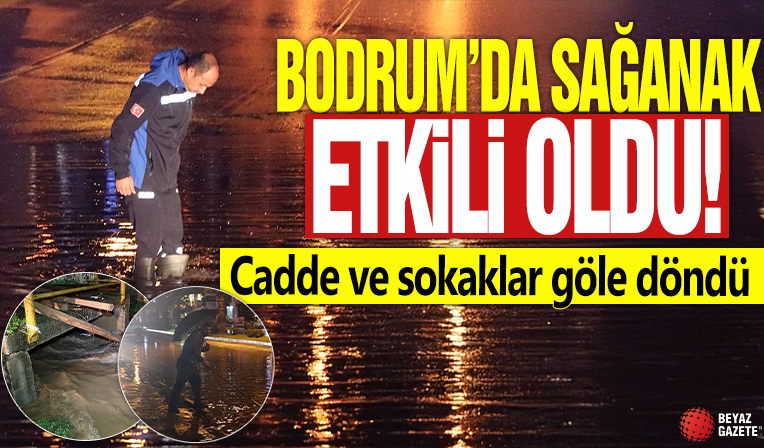 Bodrum'da sağanak etkili oldu! Cadde ve sokaklar göle döndü
