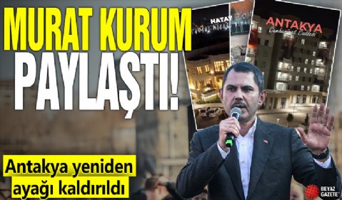 Murat Kurum paylaştı! Antakya yeniden ayağı kaldırıldı