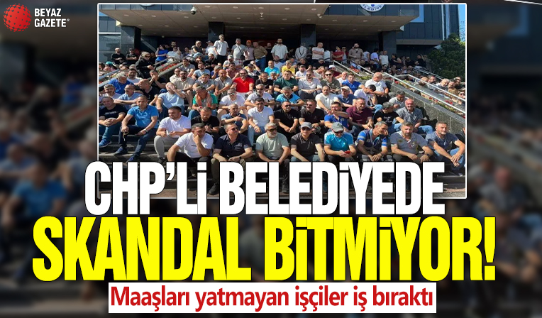 CHP'li belediyede skandal bitmiyor! Maaşları yatmayan işçiler iş bıraktı